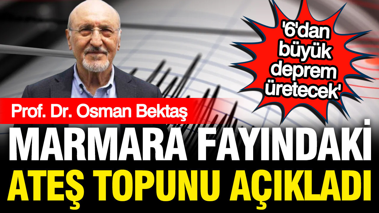Osman Bektaş Marmara Fayı’ndaki ateş topunu açıkladı: 6’dan büyük deprem bekleniyor Haber gorseli